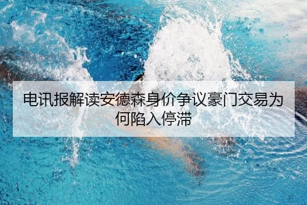 电讯报解读安德森身价争议豪门交易为何陷入停滞