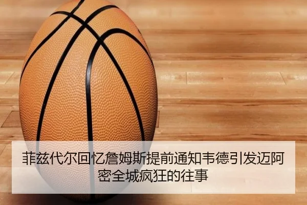 菲兹代尔回忆詹姆斯提前通知韦德引发迈阿密全城疯狂的往事